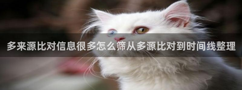 热门吃瓜话题:多来源比对信息很多怎么筛从多源比对到时间线整理