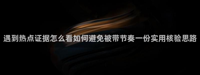 51吃瓜资讯榜:遇到热点证据怎么看如何避免被带节奏一份实用核验思路